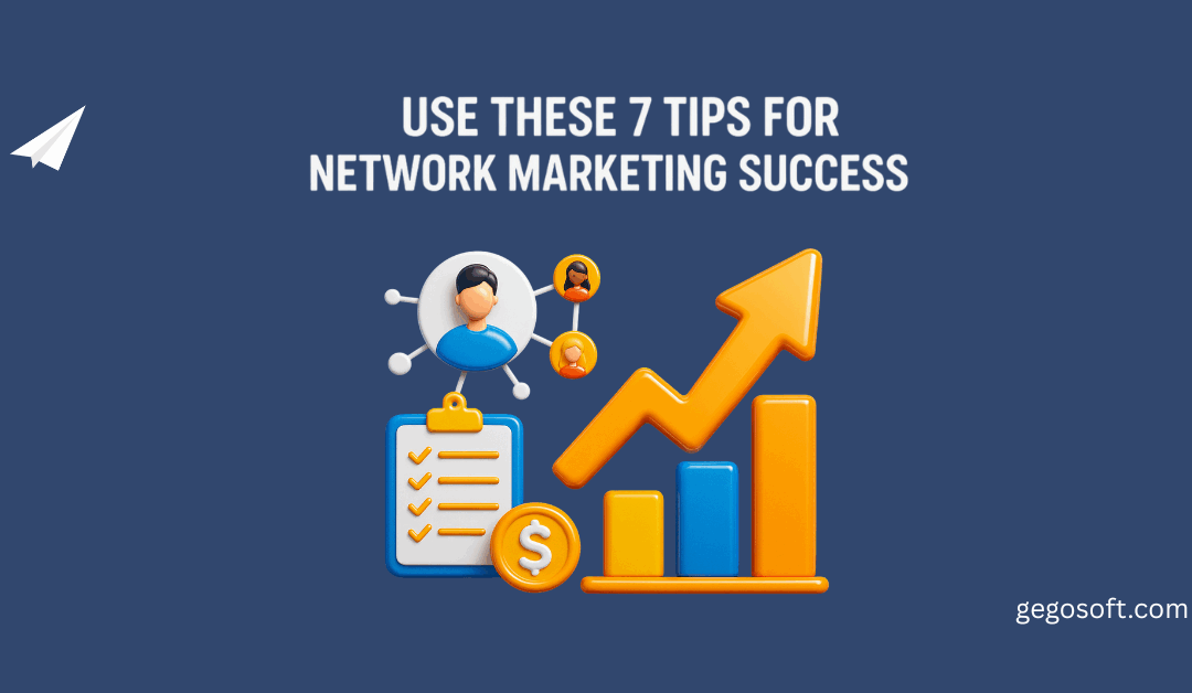 Want More Leads & Sales? Use These 7 Tips for Network Marketing Success